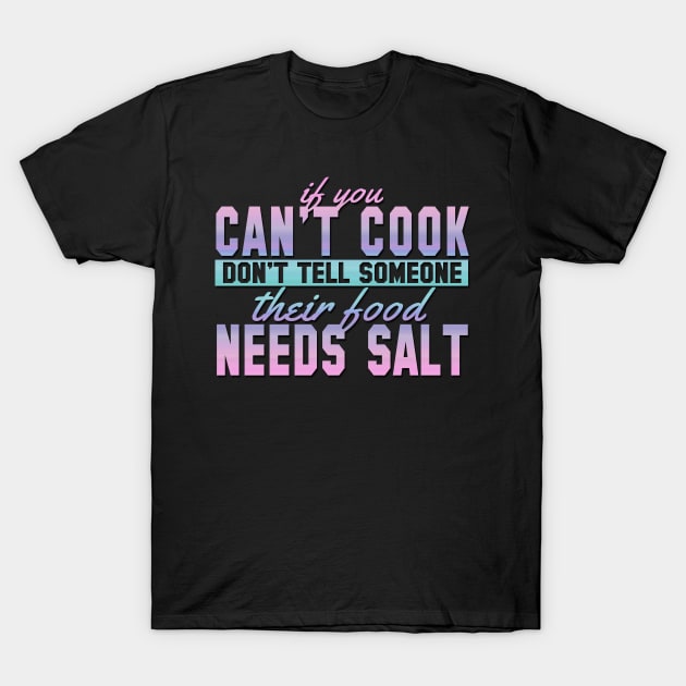 If You Can't Cook Don't Tell Someone Their Food Needs Salt T-Shirt by VintageArtwork